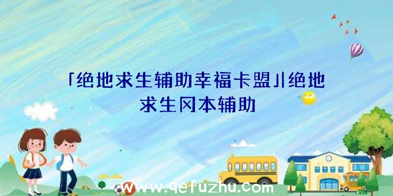 「绝地求生辅助幸福卡盟」|绝地求生冈本辅助